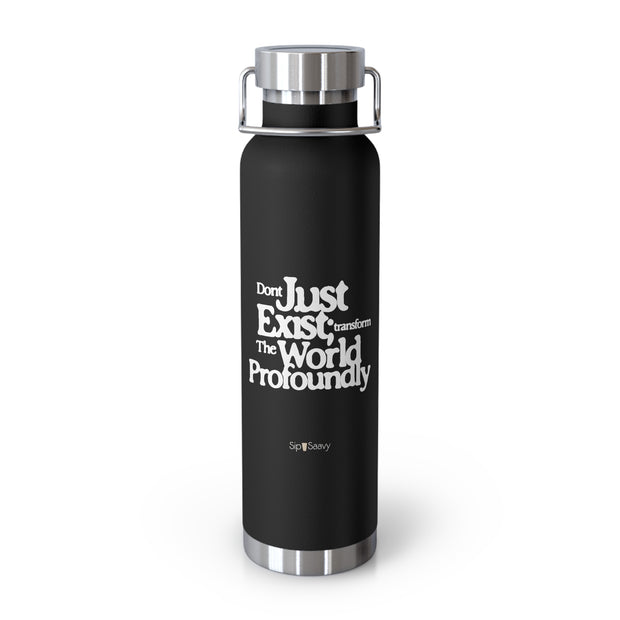 Don't just exist transform the world Insulated Bottle, 22oz - Sip-Saavy 