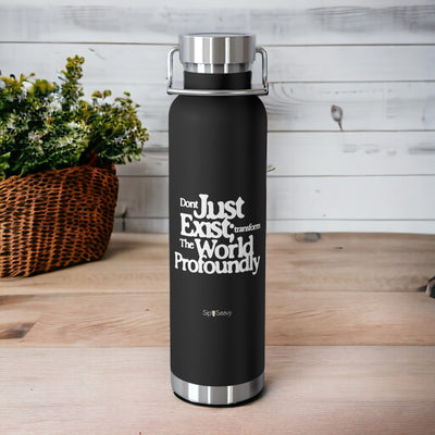 Don't just exist transform the world Insulated Bottle, 22oz - Sip-Saavy 