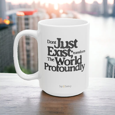 Don't just exist transform the world Mug, 15oz - Sip-Saavy 